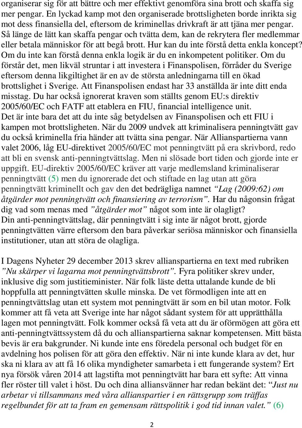Så länge de lätt kan skaffa pengar och tvätta dem, kan de rekrytera fler medlemmar eller betala människor för att begå brott. Hur kan du inte förstå detta enkla koncept?