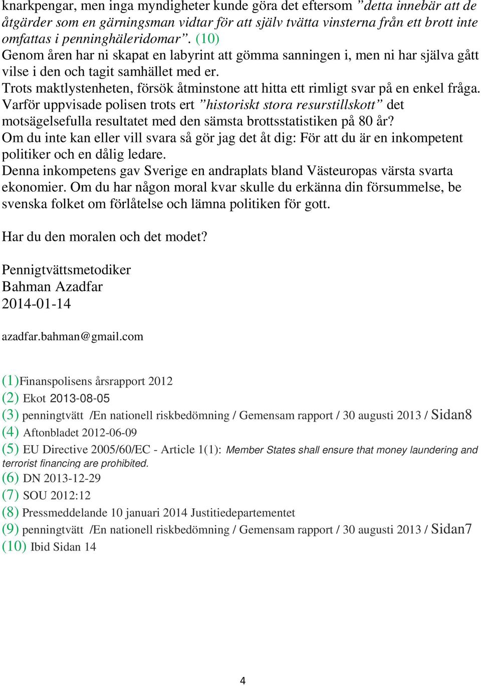 Trots maktlystenheten, försök åtminstone att hitta ett rimligt svar på en enkel fråga.