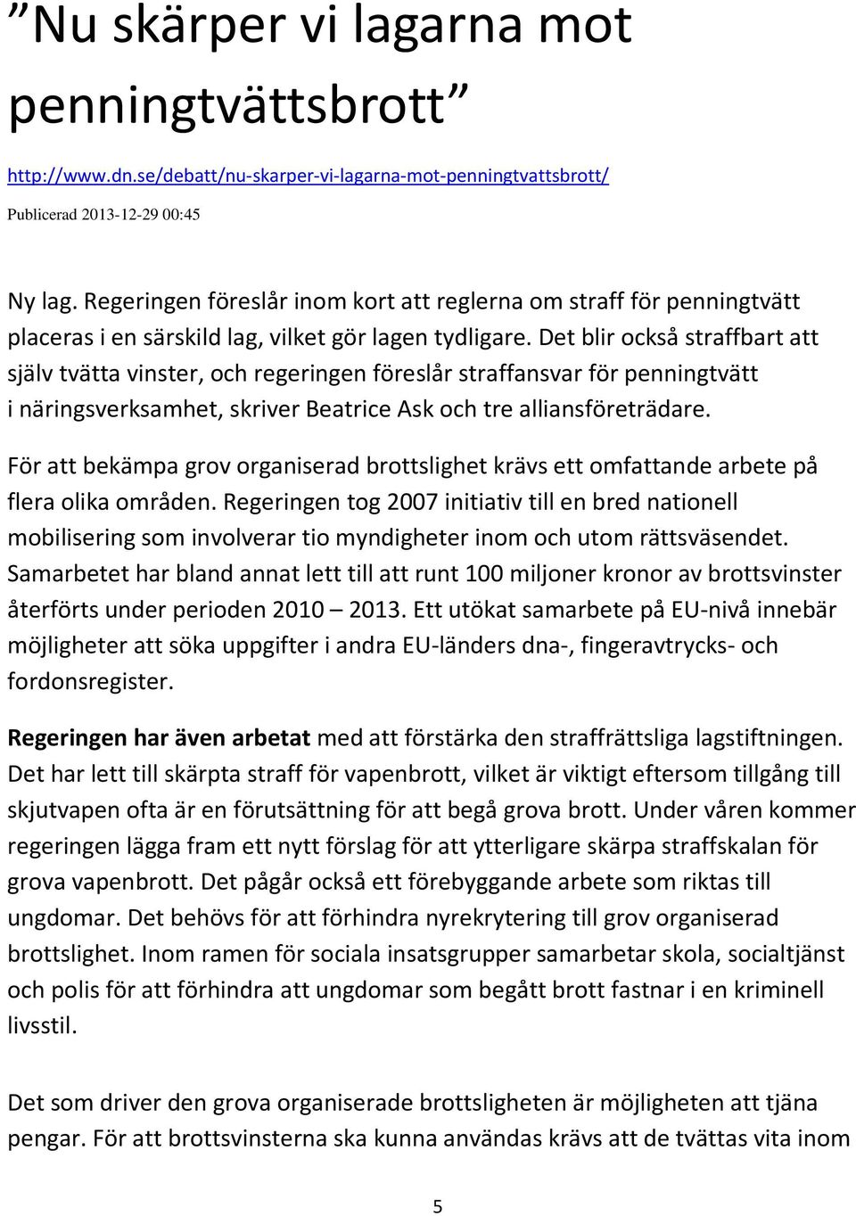 Det blir också straffbart att själv tvätta vinster, och regeringen föreslår straffansvar för penningtvätt i näringsverksamhet, skriver Beatrice Ask och tre alliansföreträdare.
