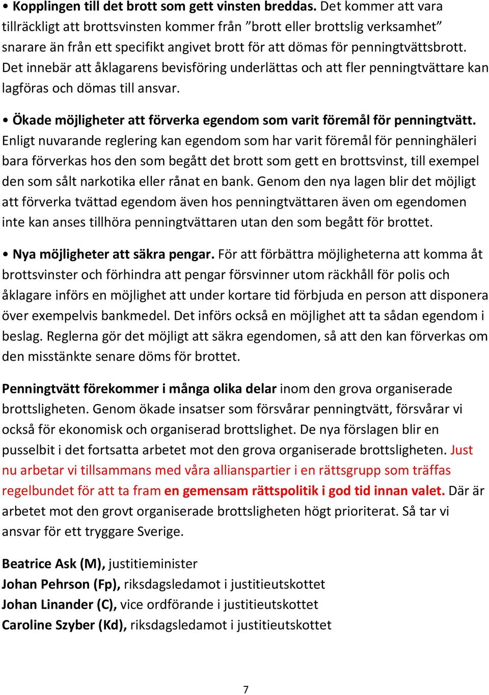Det innebär att åklagarens bevisföring underlättas och att fler penningtvättare kan lagföras och dömas till ansvar. Ökade möjligheter att förverka egendom som varit föremål för penningtvätt.