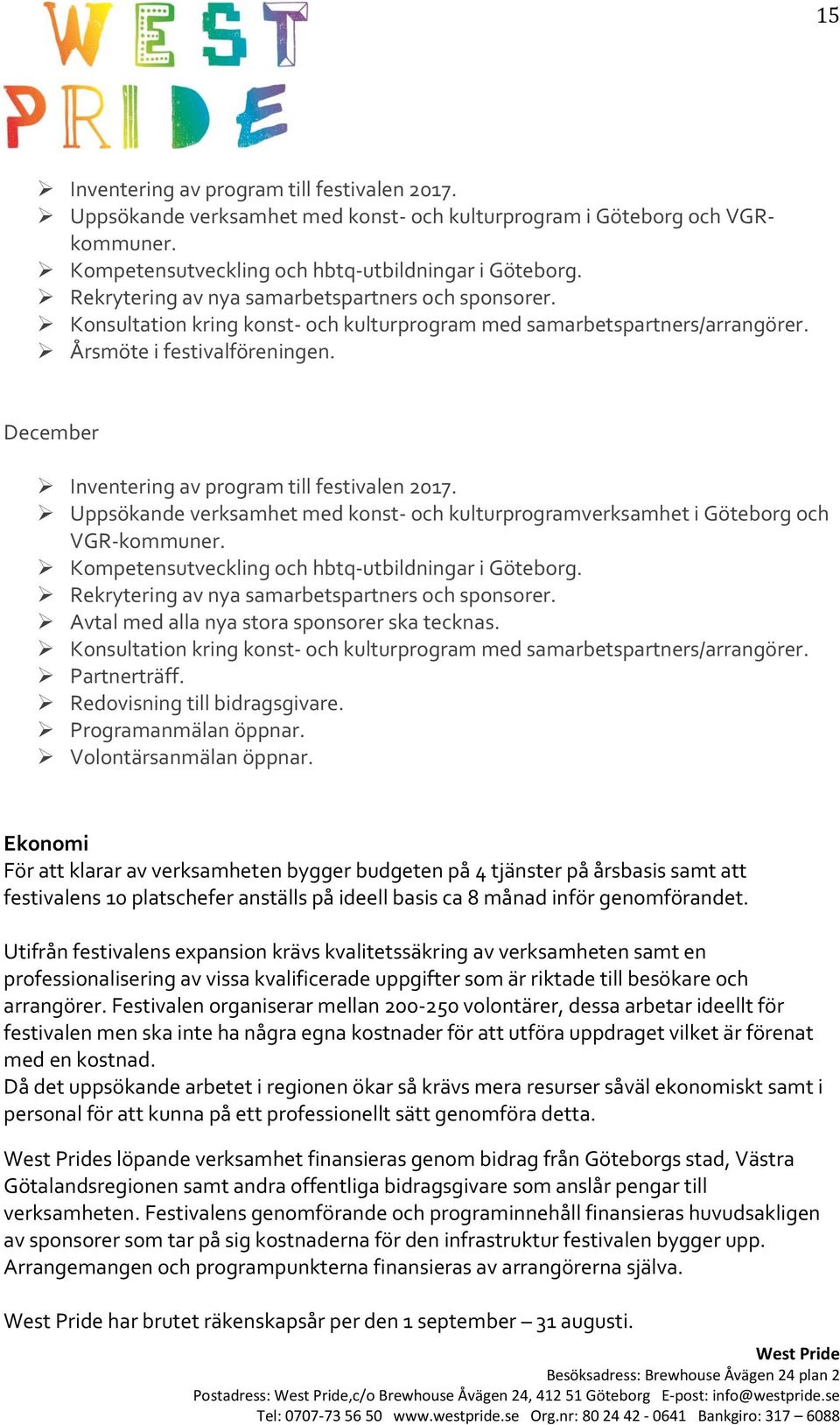 Uppsökande verksamhet med konst- och kulturprogramverksamhet i Göteborg och VGR-kommuner. Kompetensutveckling och hbtq-utbildningar i Göteborg. Rekrytering av nya samarbetspartners och sponsorer.