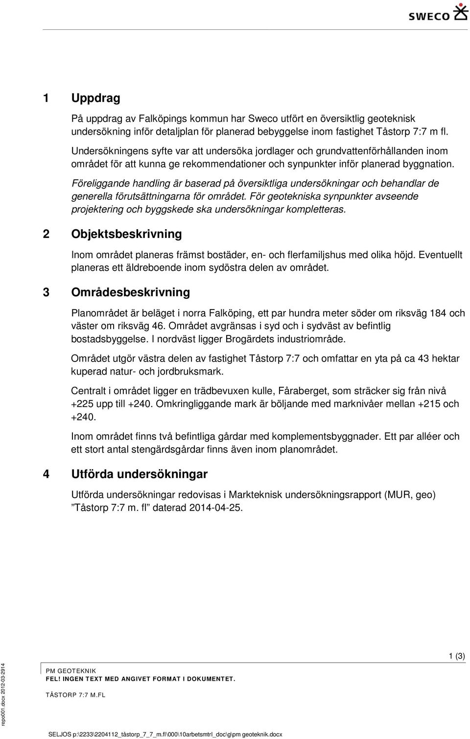 Föreliggande handling är baserad på översiktliga undersökningar och behandlar de generella förutsättningarna för området.