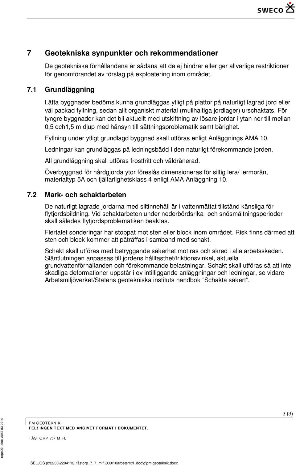 För tyngre byggnader kan det bli aktuellt med utskiftning av lösare jordar i ytan ner till mellan 0,5 och1,5 m djup med hänsyn till sättningsproblematik samt bärighet.