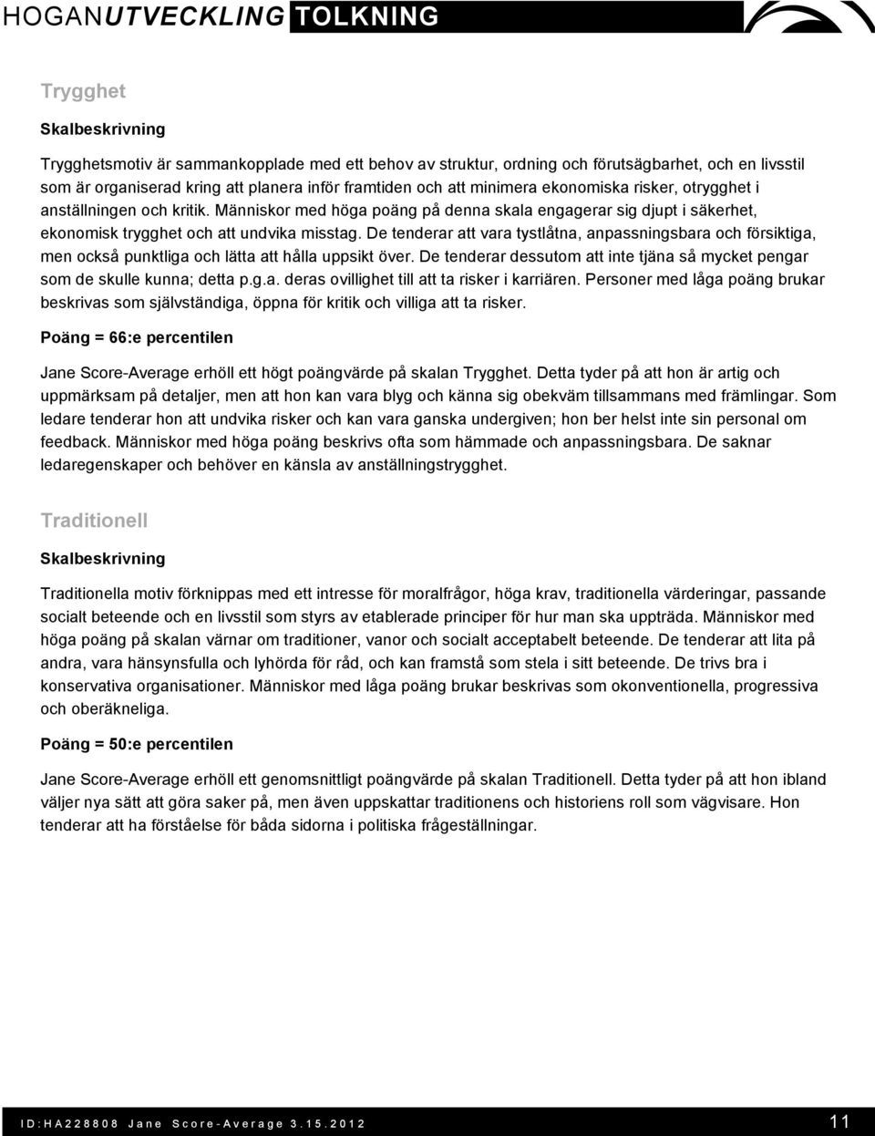 De tenderar att vara tystlåtna, anpassningsbara och försiktiga, men också punktliga och lätta att hålla uppsikt över. De tenderar dessutom att inte tjäna så mycket pengar som de skulle kunna; detta p.