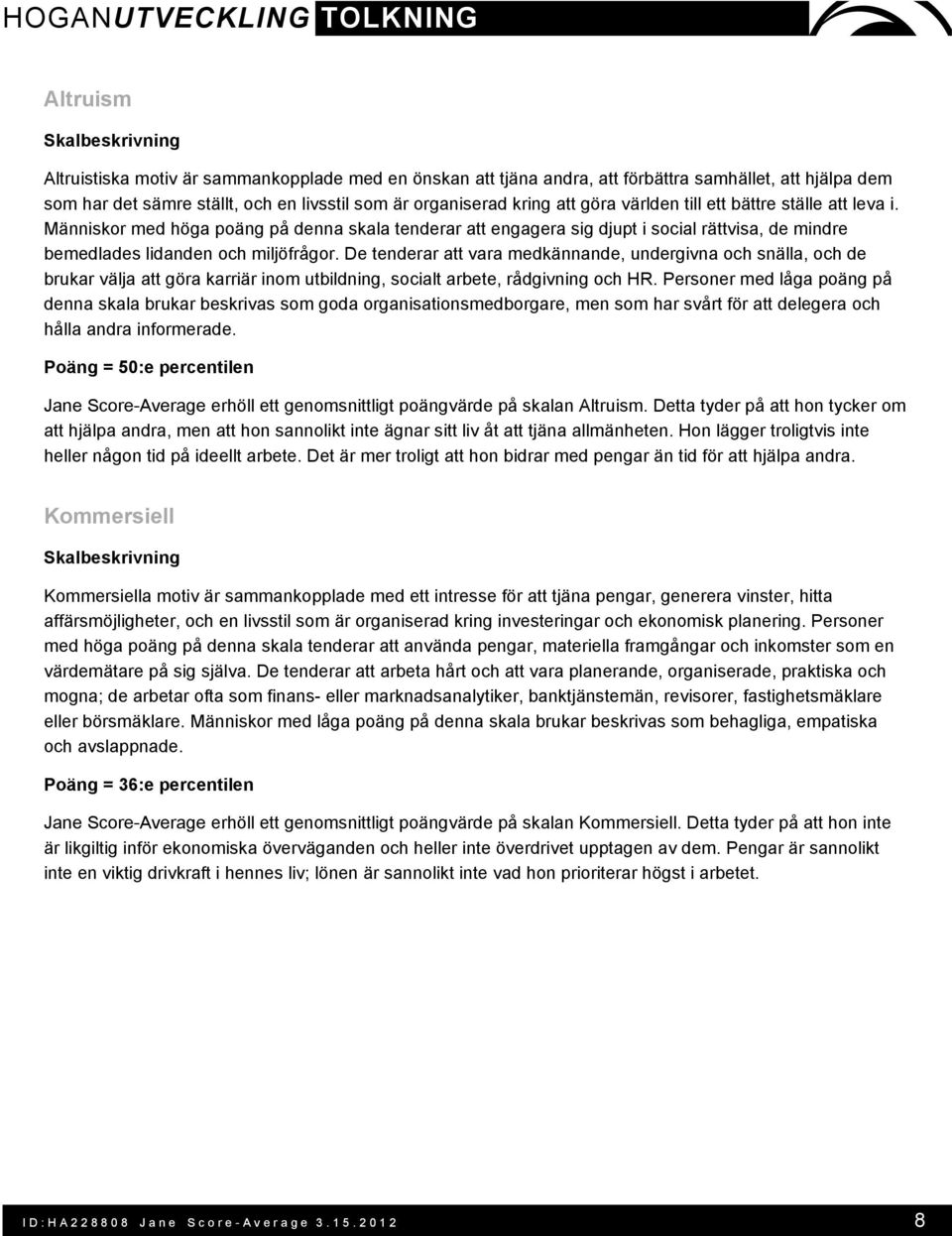 De tenderar att vara medkännande, undergivna och snälla, och de brukar välja att göra karriär inom utbildning, socialt arbete, rådgivning och HR.