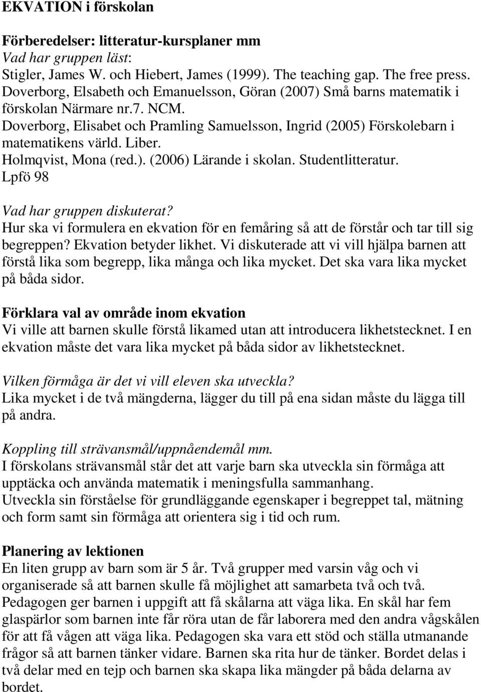 Liber. Holmqvist, Mona (red.). (2006) Lärande i skolan. Studentlitteratur. Lpfö 98 Vad har gruppen diskuterat?