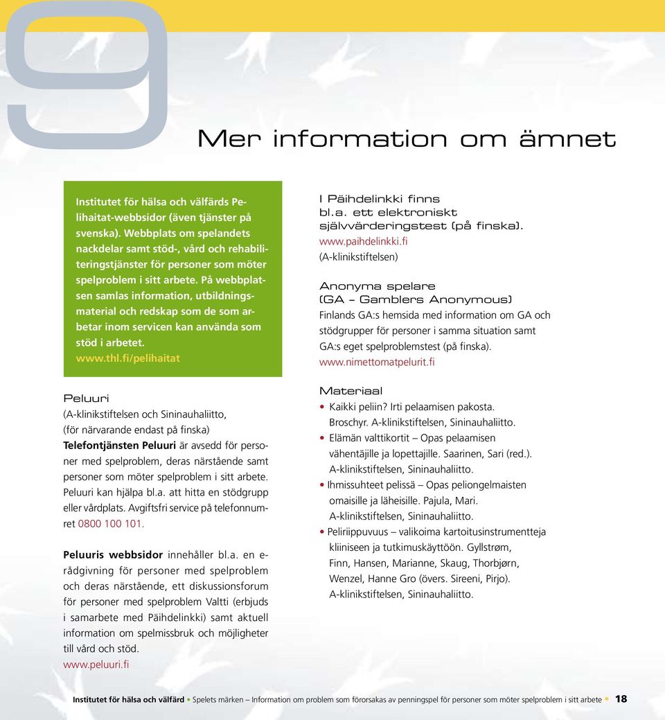 På webbplatsen samlas information, utbildningsmaterial och redskap som de som arbetar inom servicen kan använda som stöd i arbetet. www.thl.