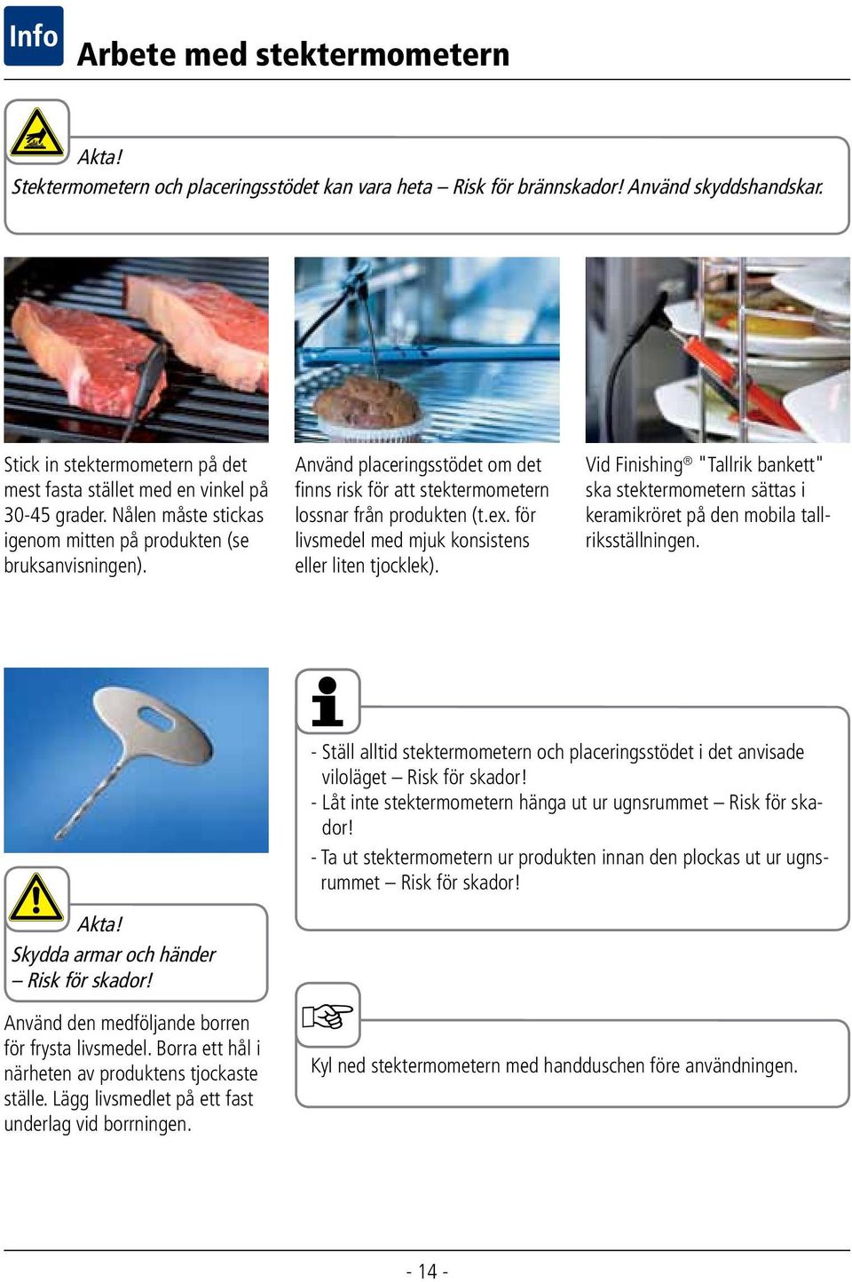 Använd placeringsstödet om det finns risk för att stektermometern lossnar från produkten (t.ex. för livsmedel med mjuk konsistens eller liten tjocklek).