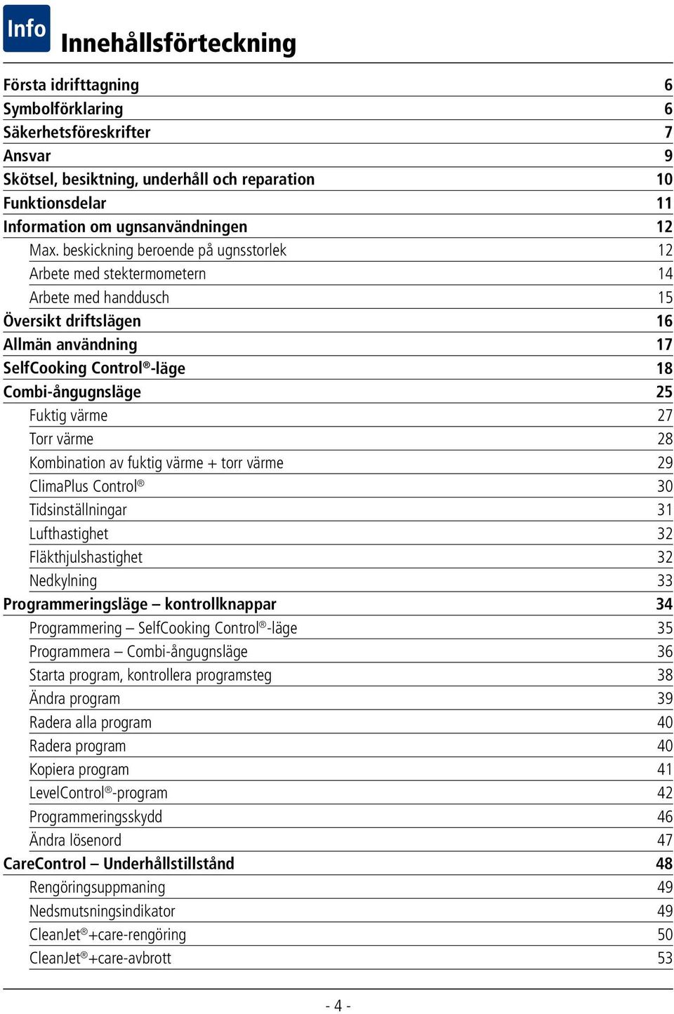 värme 27 Torr värme 28 Kombination av fuktig värme + torr värme 29 ClimaPlus Control 30 Tidsinställningar 31 Lufthastighet 32 Fläkthjulshastighet 32 Nedkylning 33 Programmeringsläge kontrollknappar