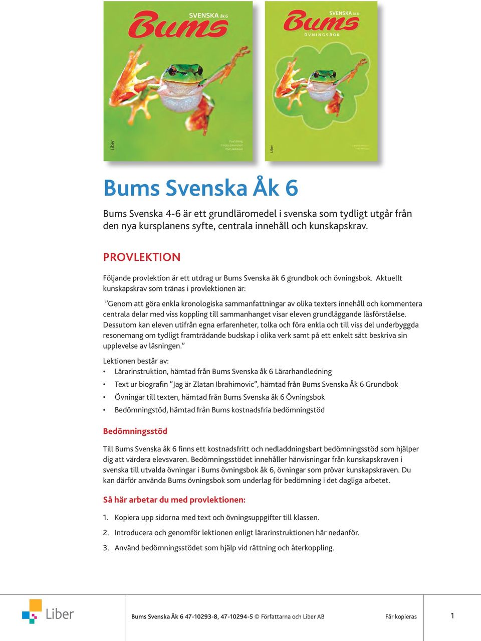 Aktuellt kunskapskrav som tränas i provlektionen är: Genom att göra enkla kronologiska sammanfattningar av olika texters innehåll och kommentera centrala delar med viss koppling till sammanhanget
