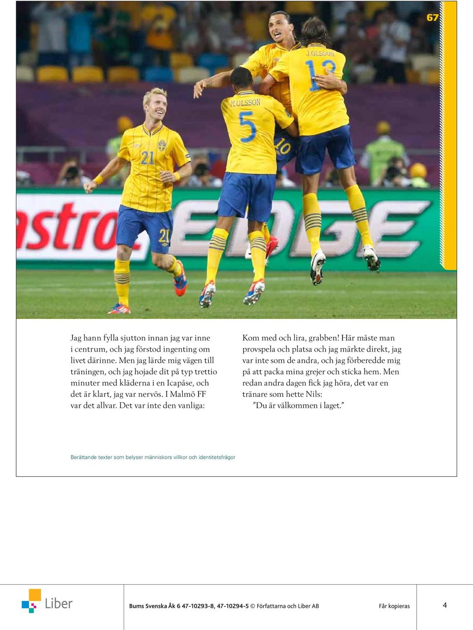 Det var inte den vanliga: Kom med och lira, grabben!