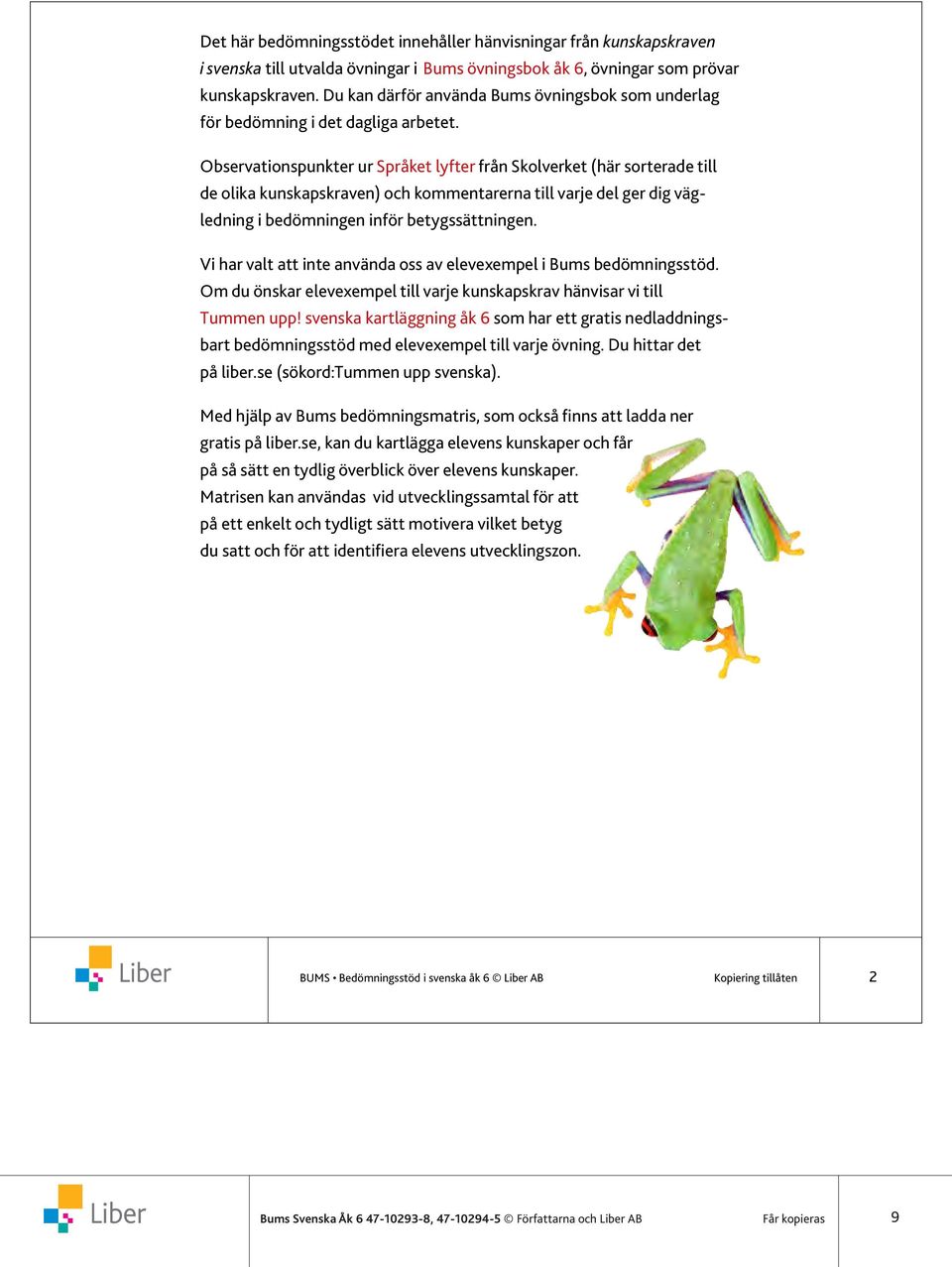 Observationspunkter ur Språket lyfter från Skolverket (här sorterade till de olika kunskapskraven) och kommentarerna till varje del ger dig vägledning i bedömningen inför betygssättningen.