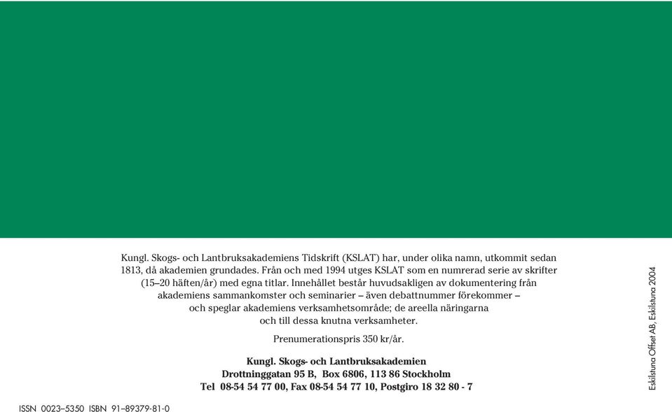 Från och med 1994 utges KSLAT som en numrerad serie av skrifter (15 20 häften/år) med egna titlar.