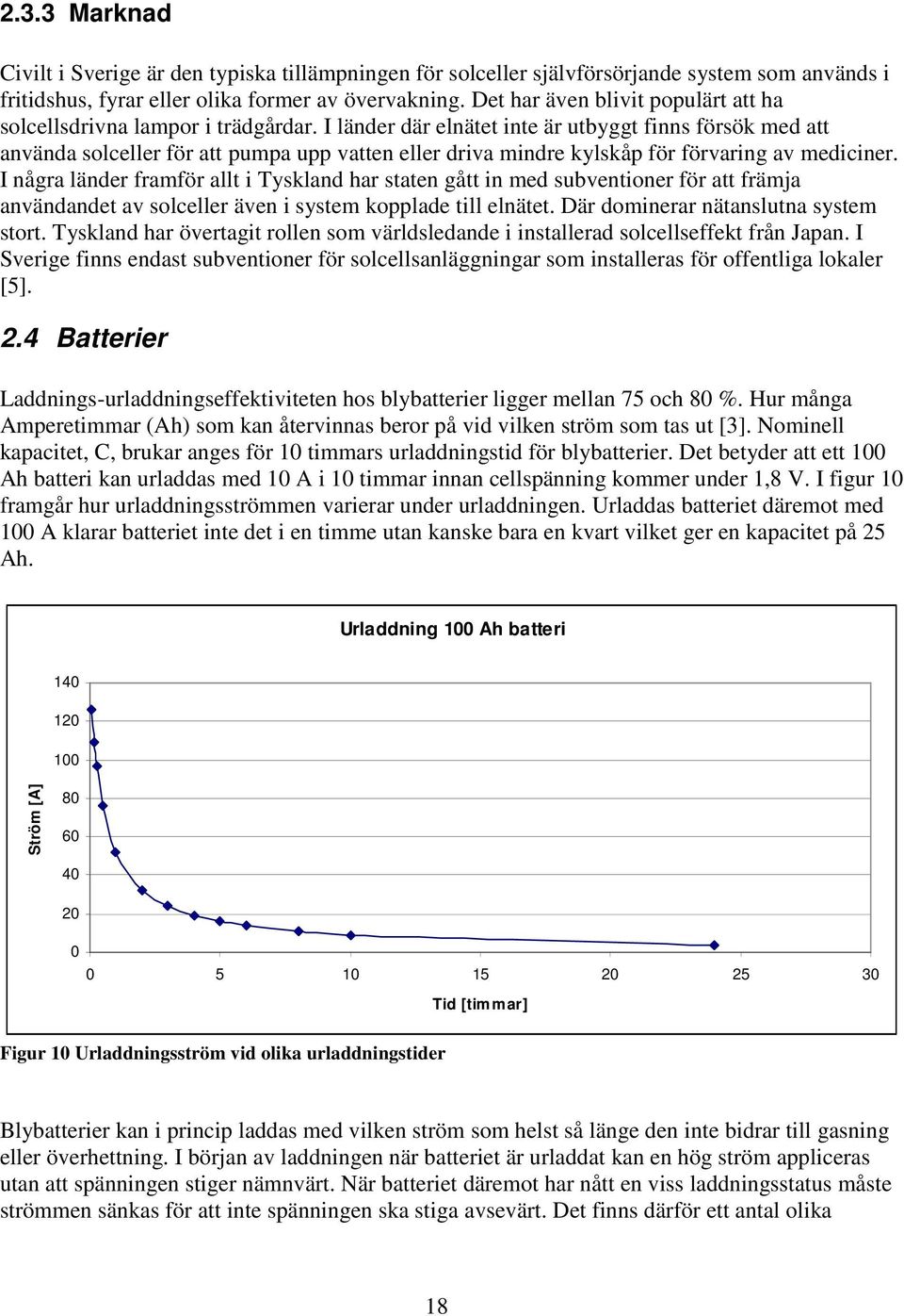 I länder där elnätet inte är utbyggt finns försök med att använda solceller för att pumpa upp vatten eller driva mindre kylskåp för förvaring av mediciner.
