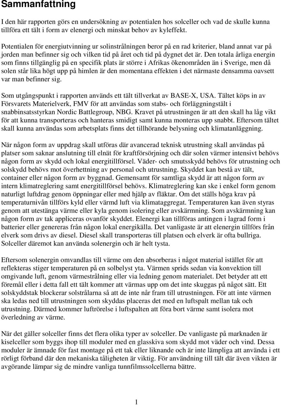Den totala årliga energin som finns tillgänglig på en specifik plats är större i Afrikas ökenområden än i Sverige, men då solen står lika högt upp på himlen är den momentana effekten i det närmaste