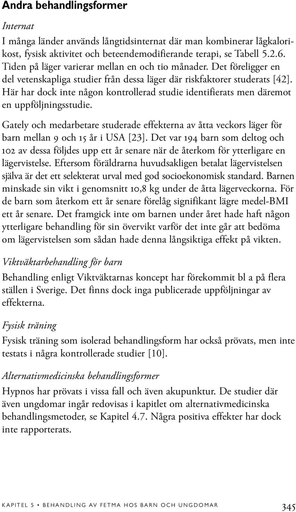 Här har dock inte någon kontrollerad studie identifierats men däremot en uppföljningsstudie. Gately och medarbetare studerade effekterna av åtta veckors läger för barn mellan 9 och 15 år i USA [23].