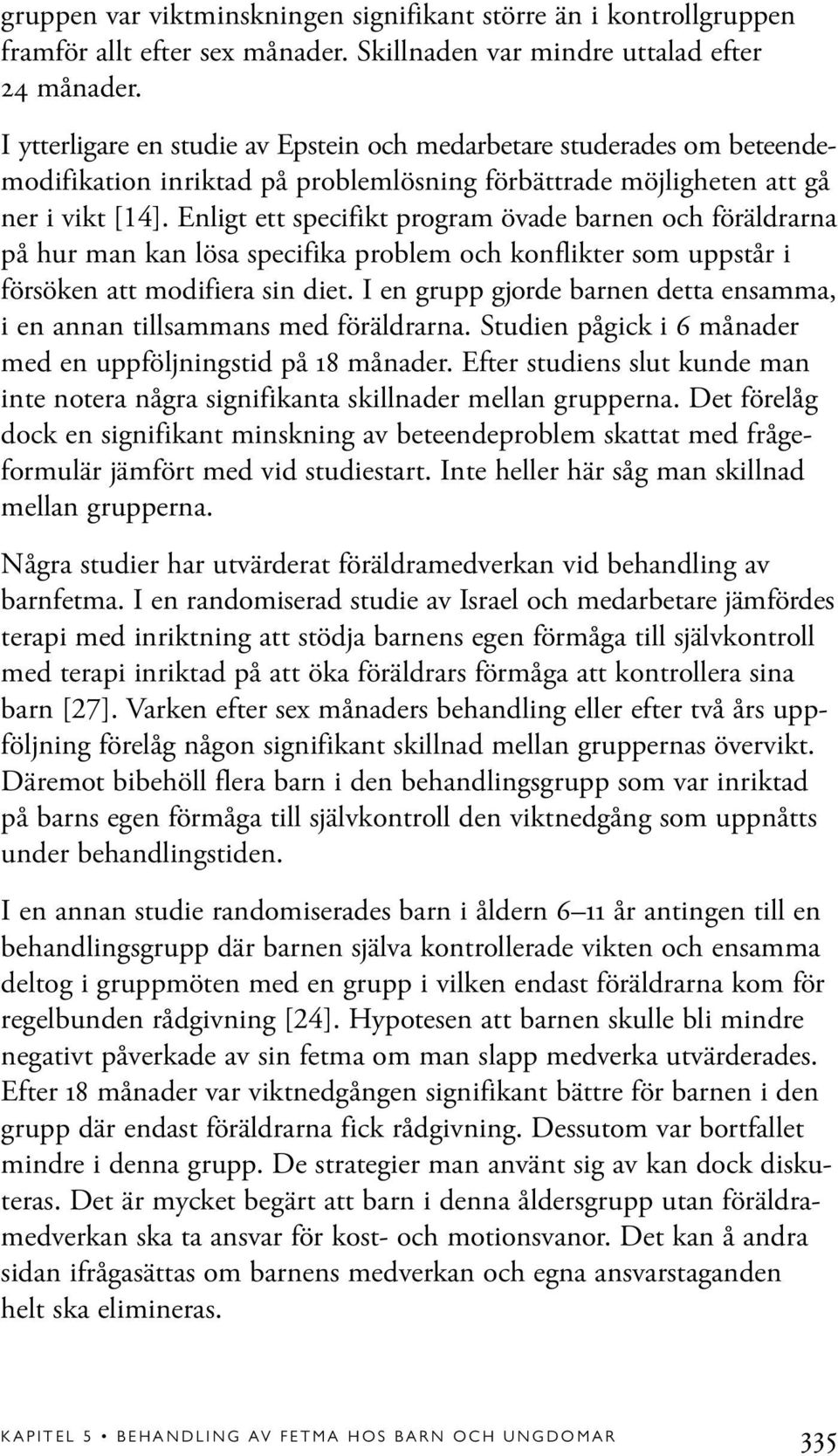 Enligt ett specifikt program övade barnen och föräldrarna på hur man kan lösa specifika problem och konflikter som uppstår i försöken att modifiera sin diet.