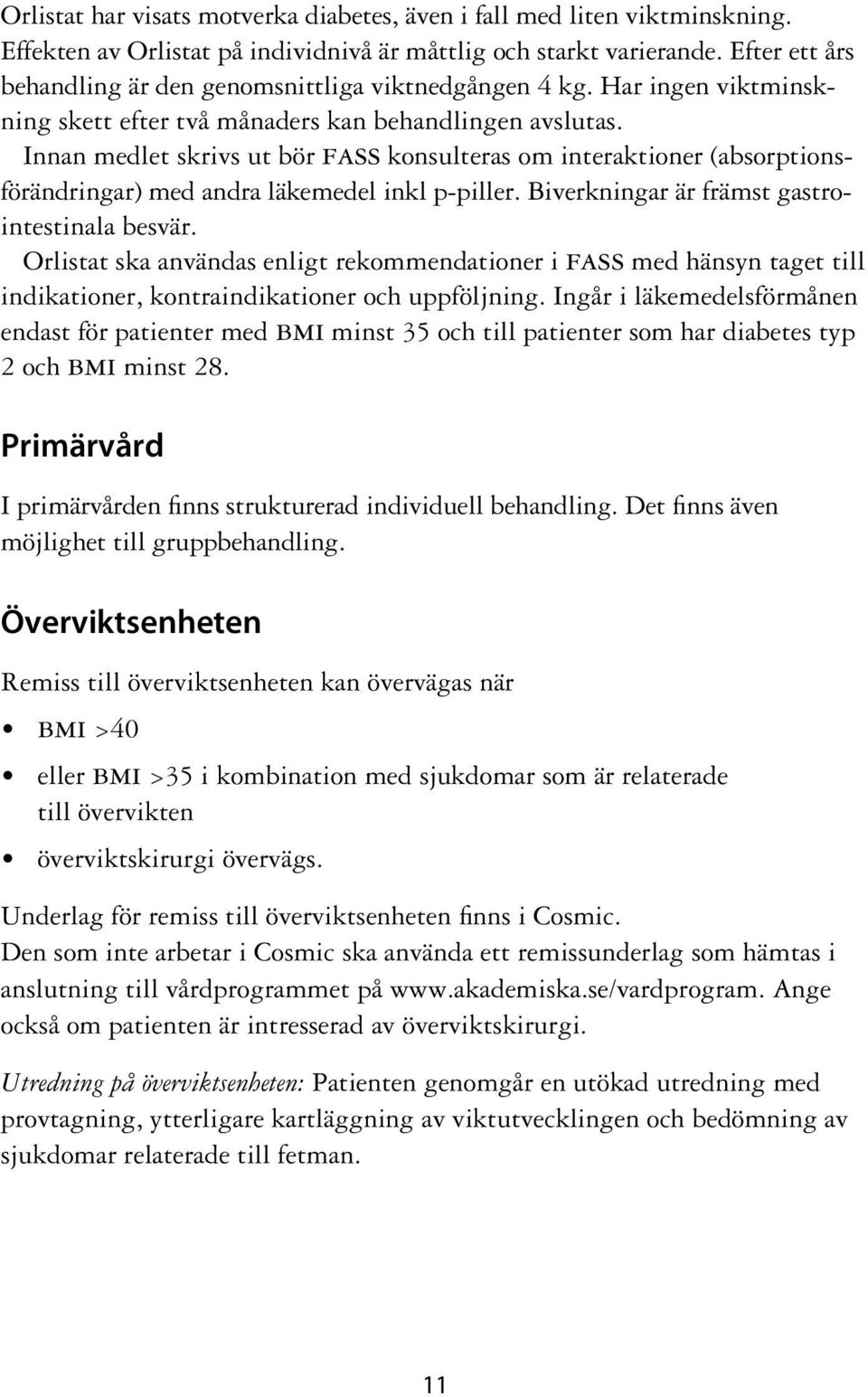 Innan medlet skrivs ut bör fass konsulteras om interaktioner (absorptionsförändringar) med andra läkemedel inkl p-piller. Biverkningar är främst gastrointestinala besvär.