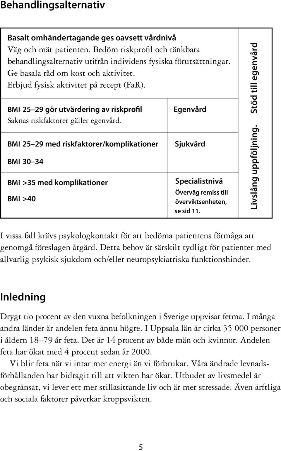 bmi 25 29 med riskfaktorer/komplikationer bmi 30 34 bmi >35 med komplikationer bmi >40 Egenvård Sjukvård Specialistnivå Överväg remiss till överviktsenheten, se sid 11. Livslång uppföljning.