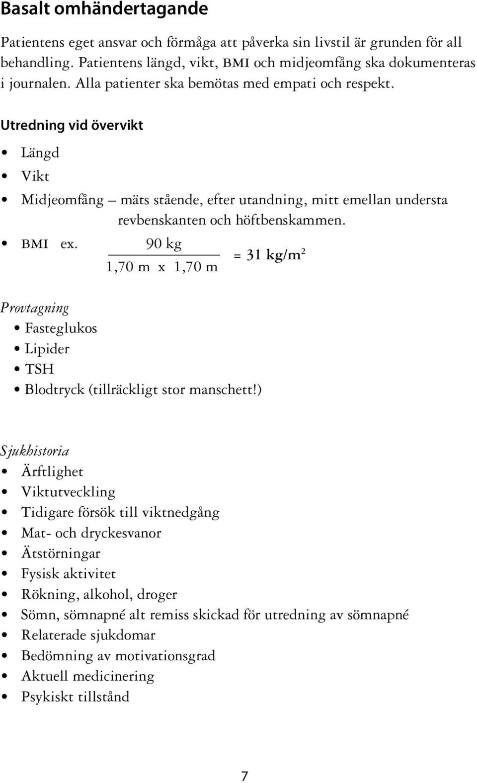 90 kg = 31 kg/m 2 1,70 m x 1,70 m Provtagning Fasteglukos Lipider TSH Blodtryck (tillräckligt stor manschett!