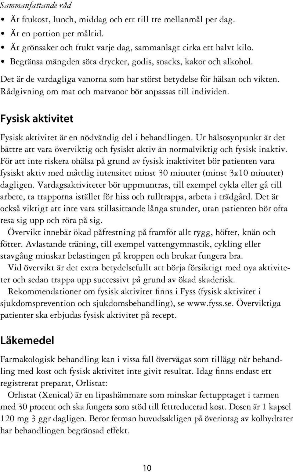 Rådgivning om mat och matvanor bör anpassas till individen. Fysisk aktivitet Fysisk aktivitet är en nödvändig del i behandlingen.