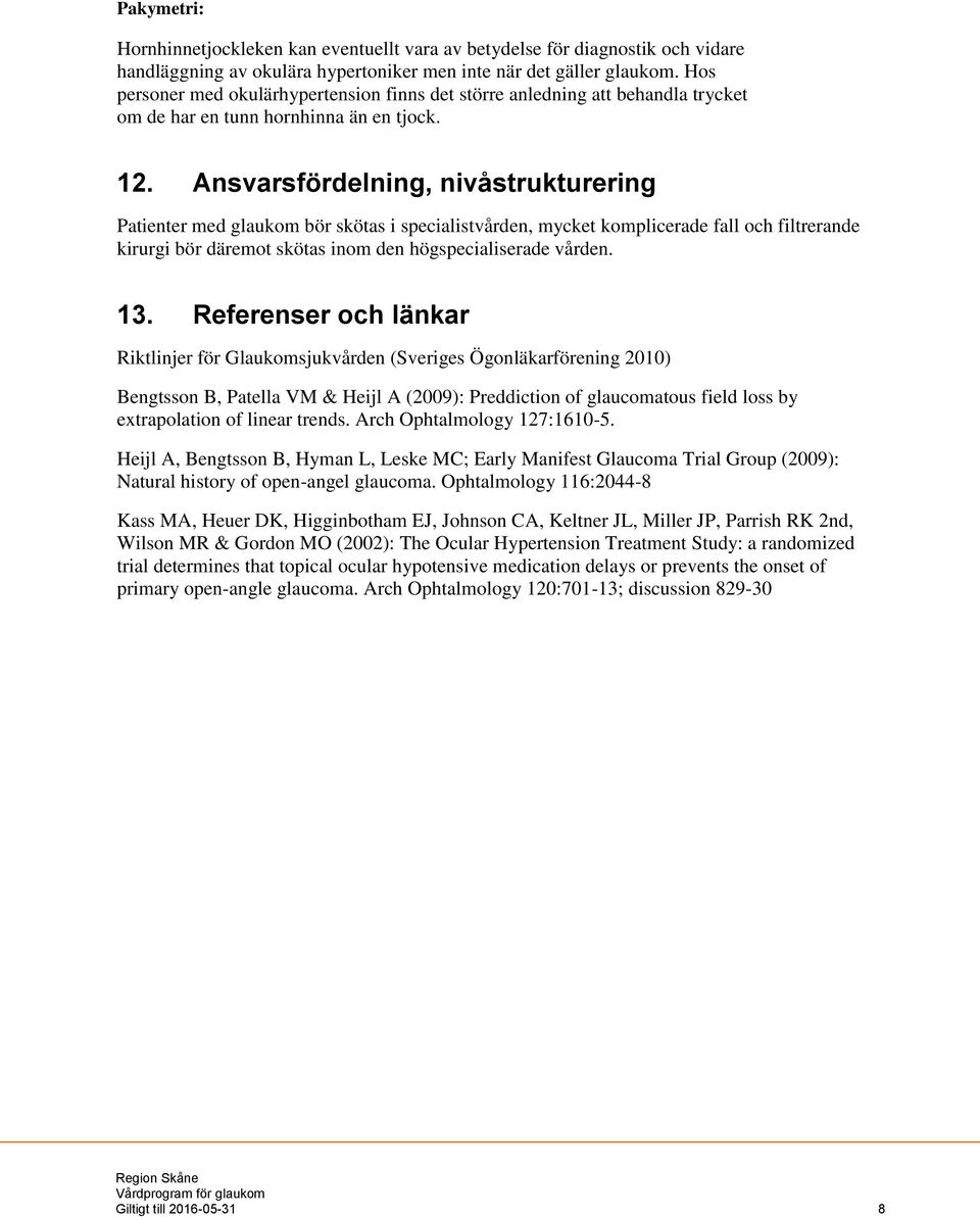 Ansvarsfördelning, nivåstrukturering Patienter med glaukom bör skötas i specialistvården, mycket komplicerade fall och filtrerande kirurgi bör däremot skötas inom den högspecialiserade vården. 13.