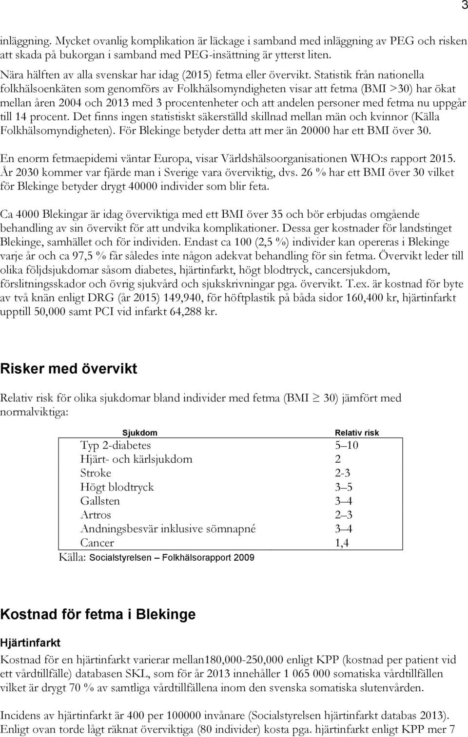 Statistik från nationella folkhälsoenkäten som genomförs av Folkhälsomyndigheten visar att fetma (BMI >30) har ökat mellan åren 2004 och 2013 med 3 procentenheter och att andelen personer med fetma