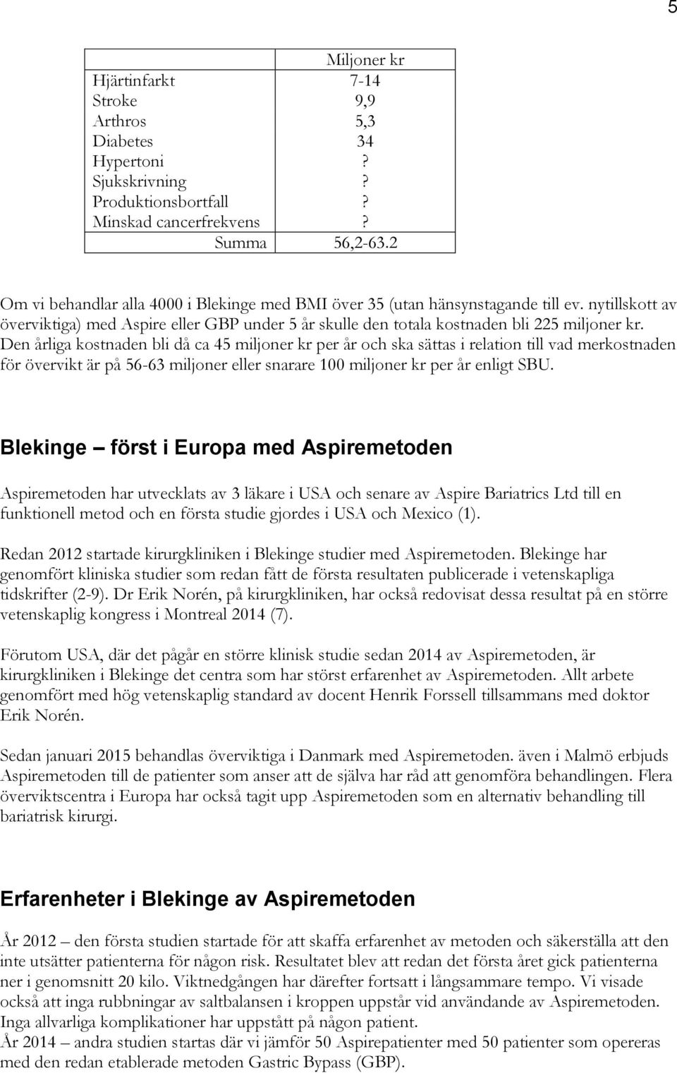 Den årliga kostnaden bli då ca 45 miljoner kr per år och ska sättas i relation till vad merkostnaden för övervikt är på 56-63 miljoner eller snarare 100 miljoner kr per år enligt SBU.