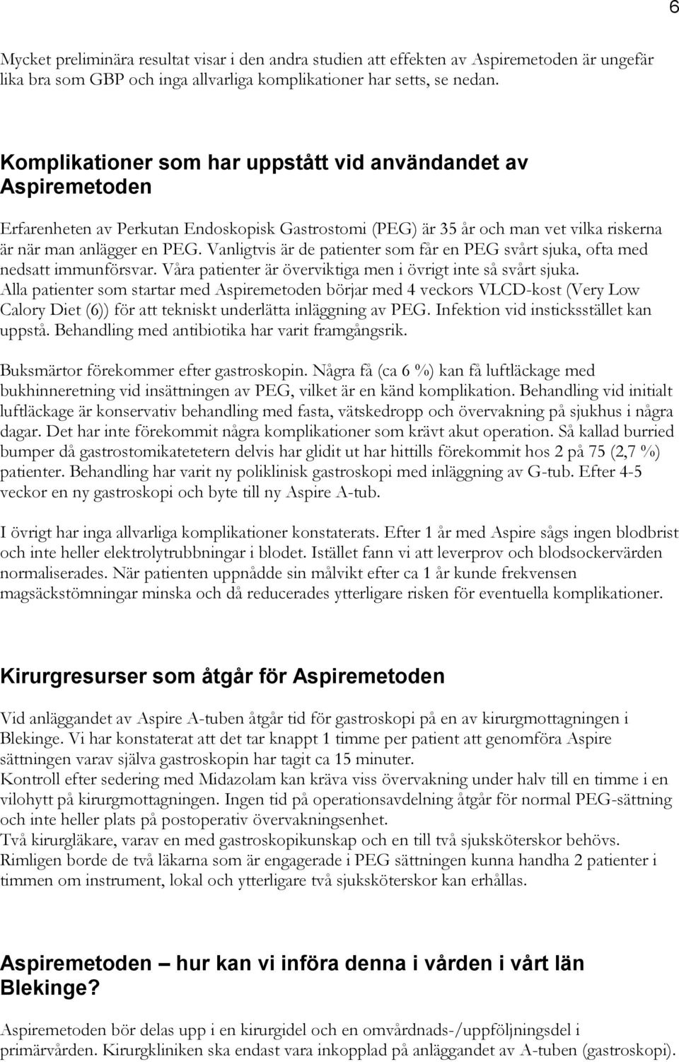 Vanligtvis är de patienter som får en PEG svårt sjuka, ofta med nedsatt immunförsvar. Våra patienter är överviktiga men i övrigt inte så svårt sjuka.
