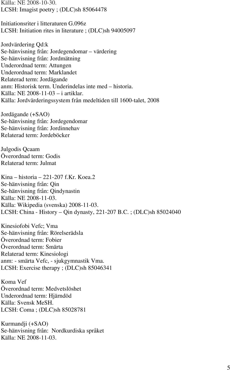 term: Marklandet Relaterad term: Jordägande anm: Historisk term. Underindelas inte med historia. Källa: NE 2008-11-03 i artiklar.