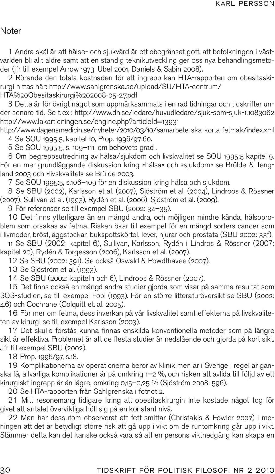 se/upload/su/hta-centrum/ HTA%20Obesitaskirurgi%202008-05-27.pdf 3 Detta är för övrigt något som uppmärksammats i en rad tidningar och tidskrifter under senare tid. Se t.ex.: http://www.dn.se/ledare/huvudledare/sjuk-som-sjuk-1.