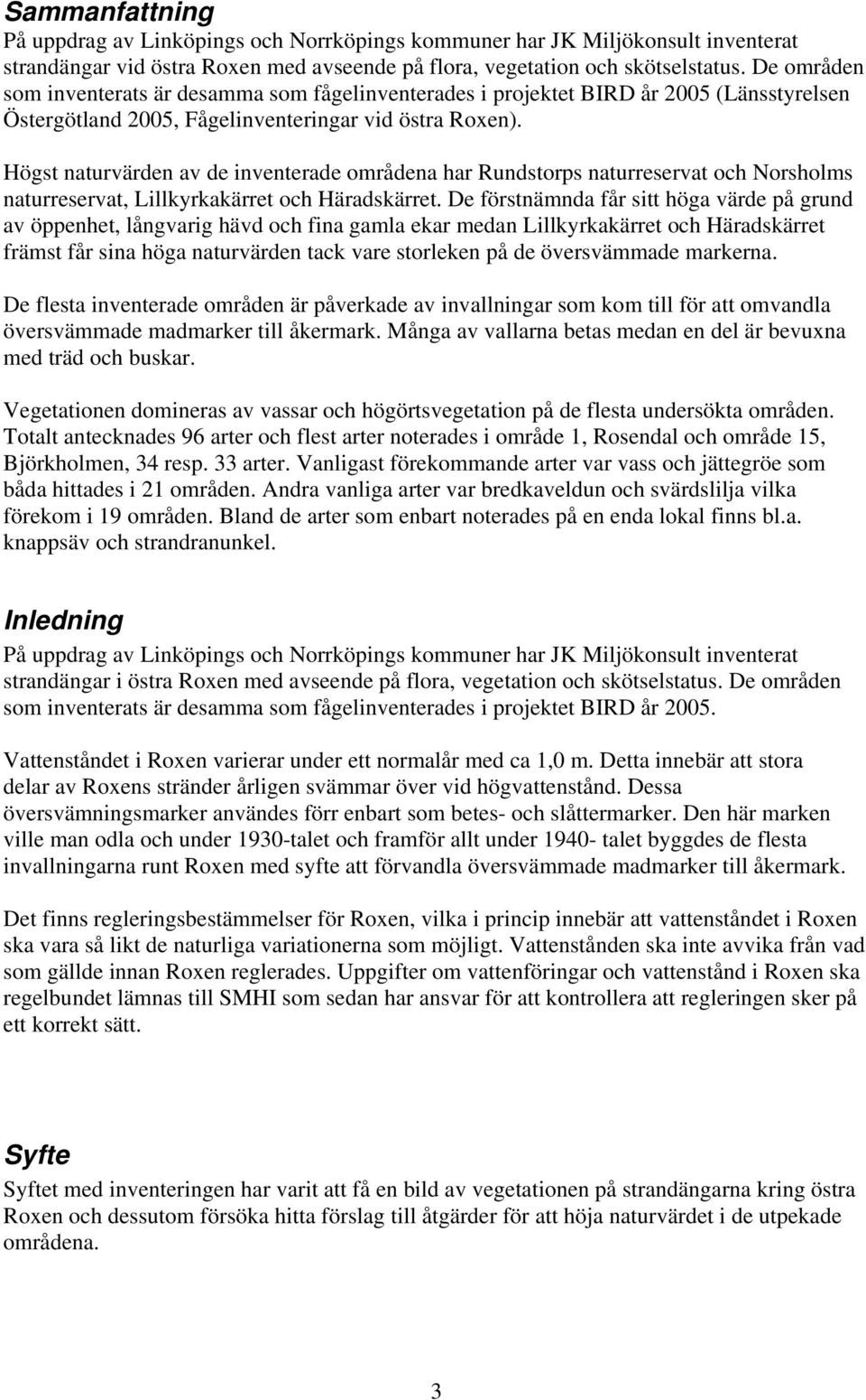 Högst naturvärden av de inventerade områdena har Rundstorps naturreservat och Norsholms naturreservat, Lillkyrkakärret och Häradskärret.