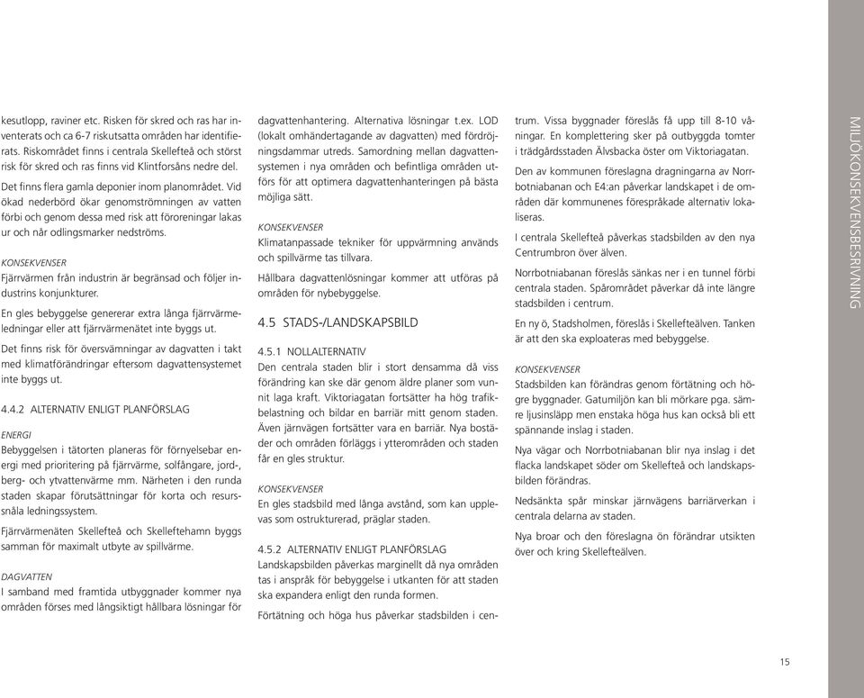 Vid ökad nederbörd ökar genomströmningen av vatten förbi och genom dessa med risk att föroreningar lakas ur och når odlingsmarker nedströms.