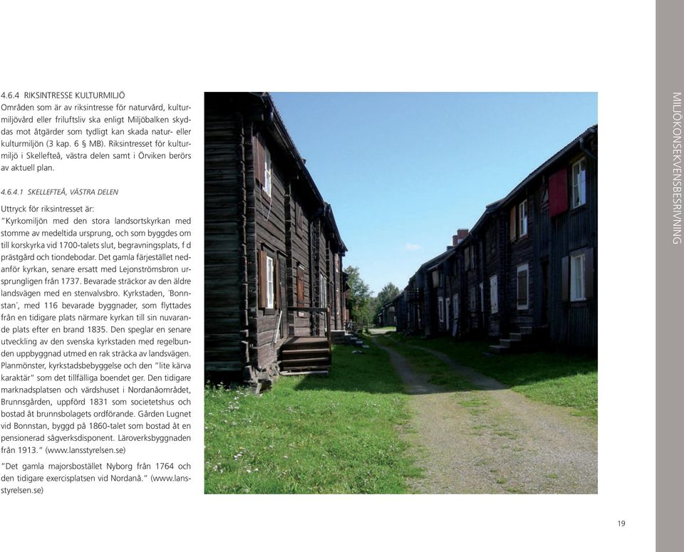 6.4.1 SKELLEFTEÅ, VÄSTRA DELEN Uttryck för riksintresset är: Kyrkomiljön med den stora landsortskyrkan med stomme av medeltida ursprung, och som byggdes om till korskyrka vid 1700-talets slut,
