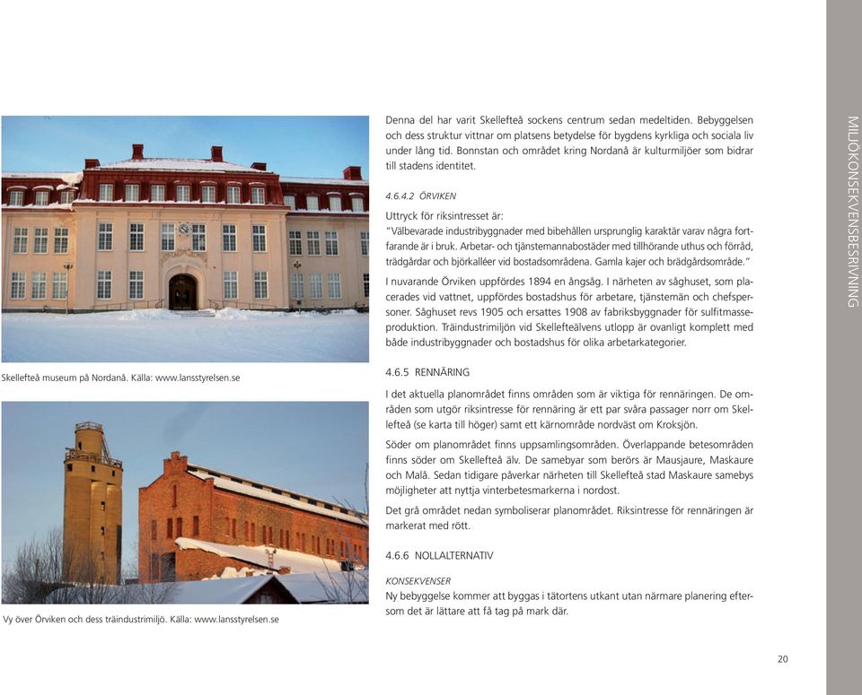 6.4.2 ÖRVIKEN Uttryck för riksintresset är: Välbevarade industribyggnader med bibehållen ursprunglig karaktär varav några fortfarande är i bruk.