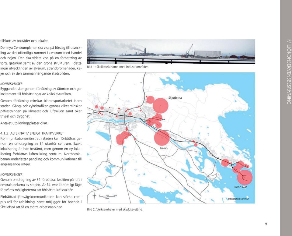 KONSEKVENSER Byggandet sker genom förtätning av tätorten och ger incitament till förbättringar av kollektivtrafiken. Genom förtätning minskar biltransportarbetet inom staden.