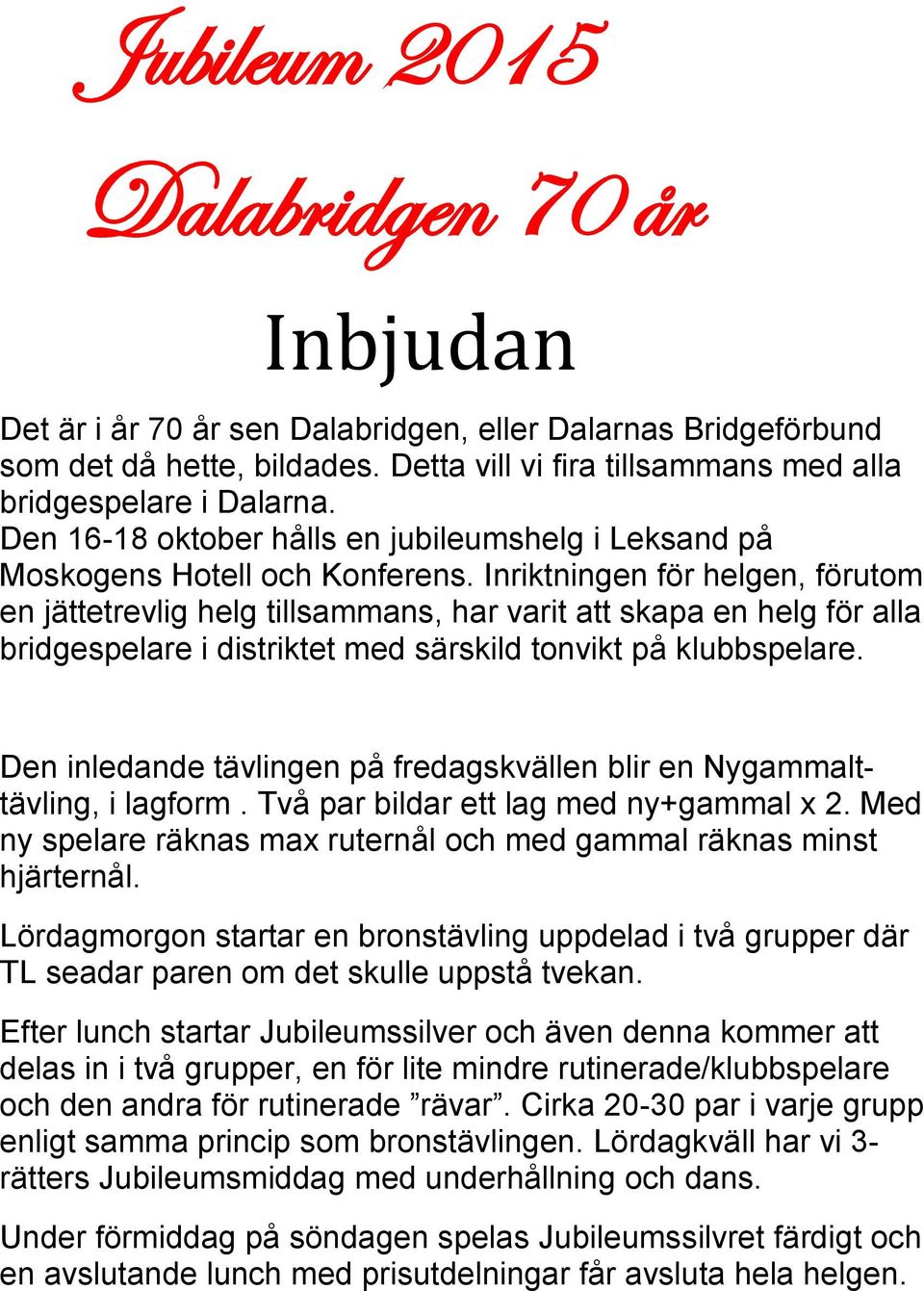 Inriktningen för helgen, förutom en jättetrevlig helg tillsammans, har varit att skapa en helg för alla bridgespelare i distriktet med särskild tonvikt på klubbspelare.