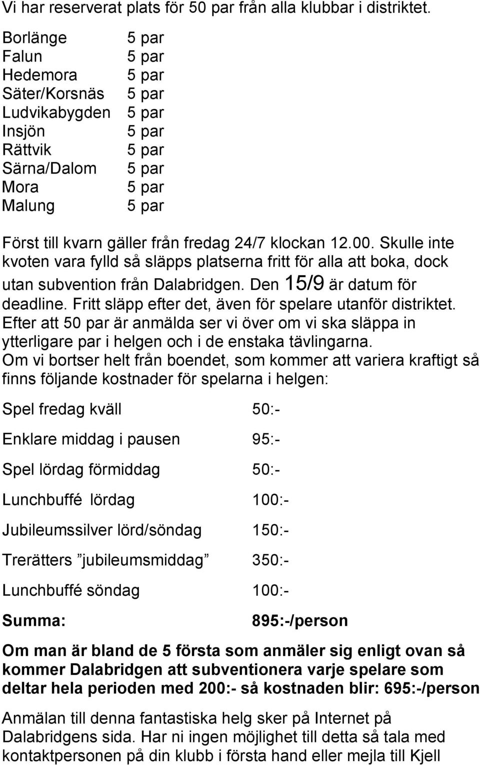 Skulle inte kvoten vara fylld så släpps platserna fritt för alla att boka, dock utan subvention från Dalabridgen. Den 15/9 är datum för deadline.