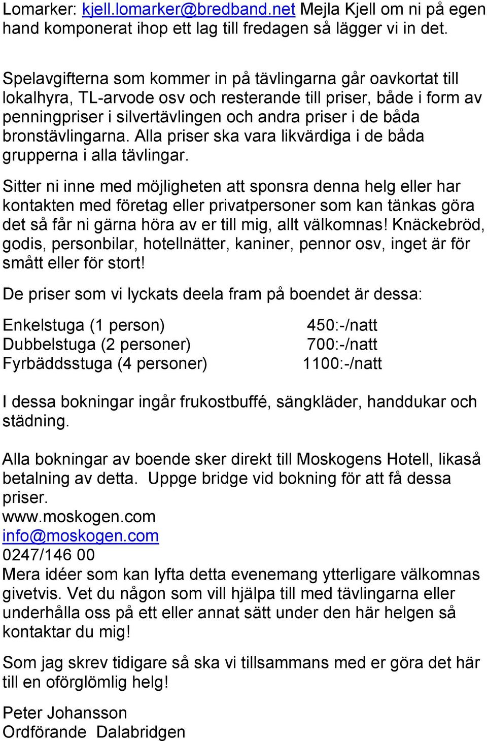 bronstävlingarna. Alla priser ska vara likvärdiga i de båda grupperna i alla tävlingar.