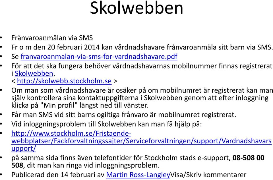 se > Om man som vårdnadshavare är osäker på om mobilnumret är registrerat kan man själv kontrollera sina kontaktuppgifterna i Skolwebben genom att efter inloggning klicka på "Min profil" längst ned