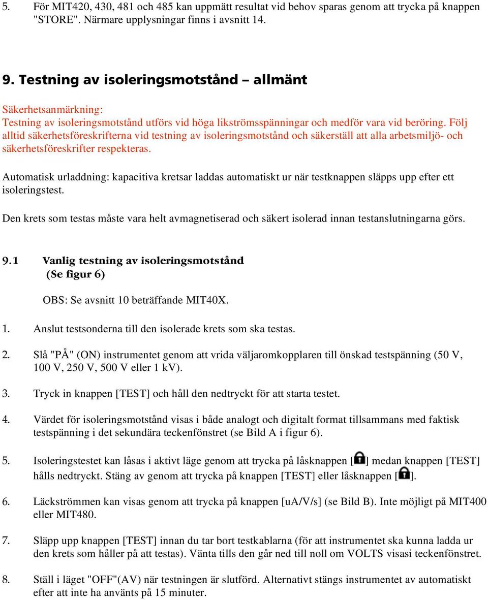 Följ alltid säkerhetsföreskrifterna vid testning av isoleringsmotstånd och säkerställ att alla arbetsmiljö- och säkerhetsföreskrifter respekteras.