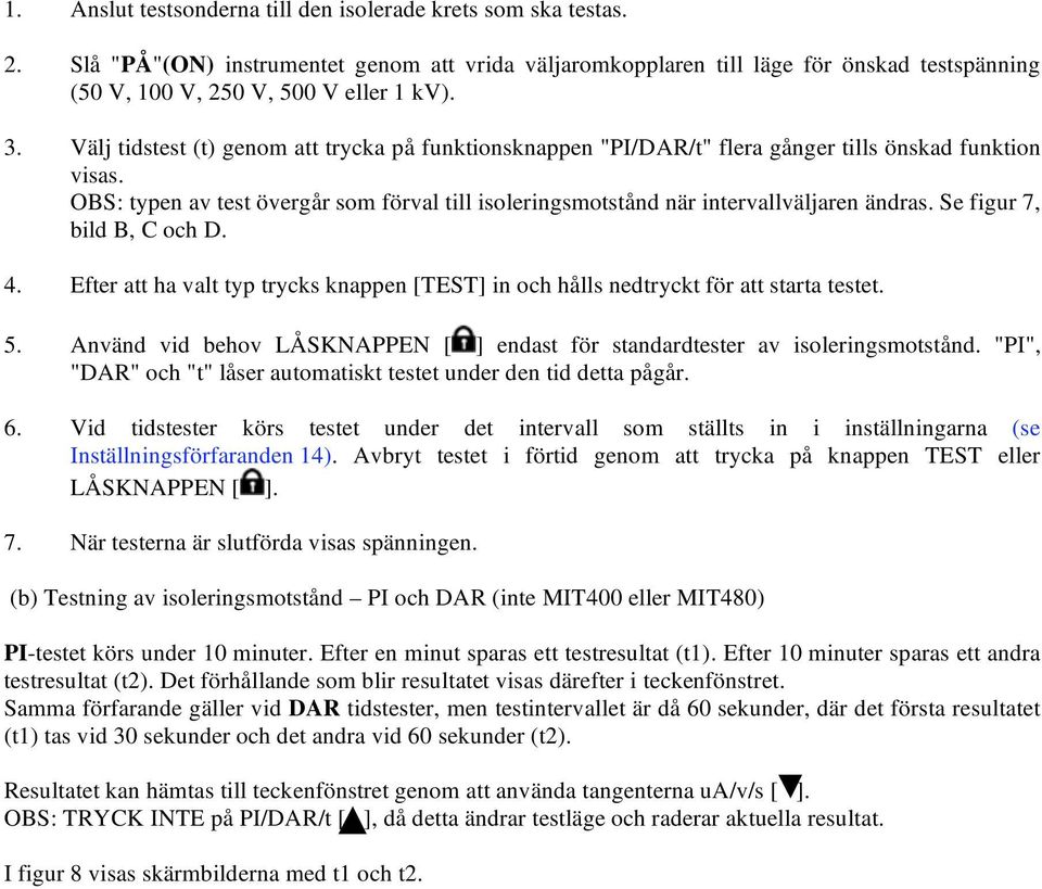 OBS: typen av test övergår som förval till isoleringsmotstånd när intervallväljaren ändras. Se figur 7, bild B, C och D. 4.