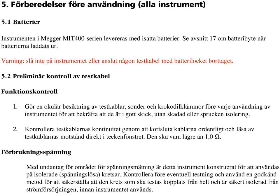 Gör en okulär besiktning av testkablar, sonder och krokodilklämmor före varje användning av instrumentet för att bekräfta att de är i gott skick, utan skadad eller sprucken isolering. 2.