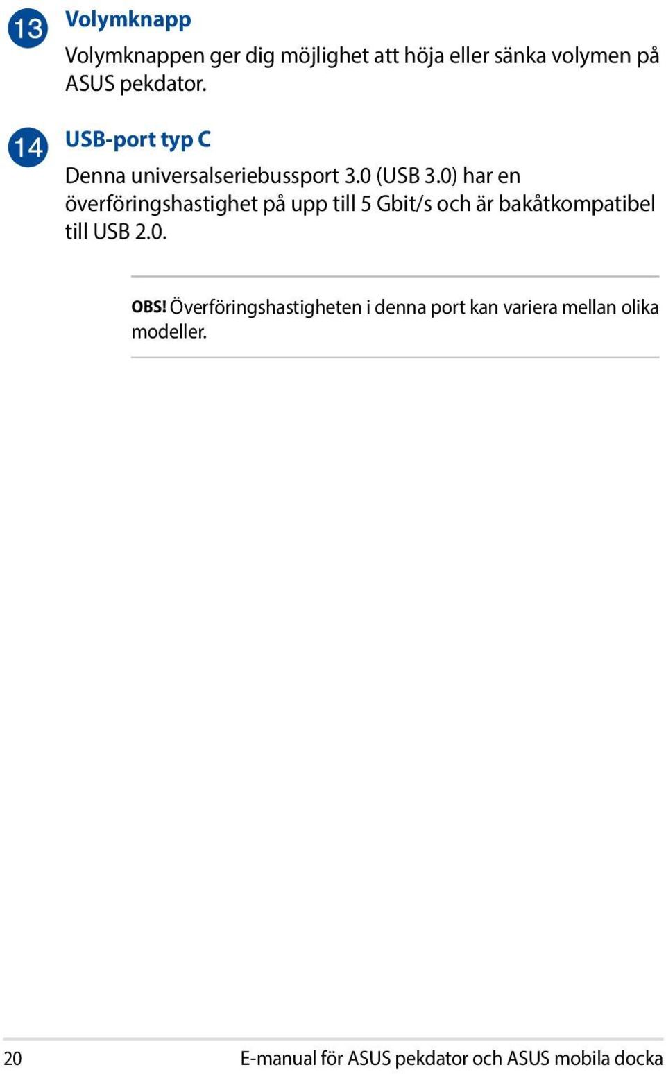 0) har en överföringshastighet på upp till 5 Gbit/s och är bakåtkompatibel till USB 2.0. OBS!