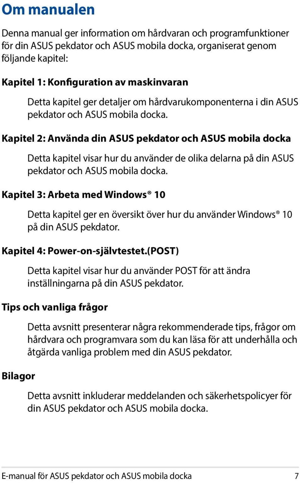 Kapitel 2: Använda din ASUS pekdator och ASUS mobila docka Detta kapitel visar hur du använder de olika delarna på din ASUS pekdator och ASUS mobila docka.