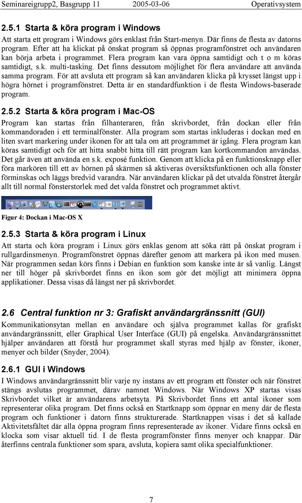 Det finns dessutom möjlighet för flera användare att använda samma program. För att avsluta ett program så kan användaren klicka på krysset längst upp i högra hörnet i programfönstret.