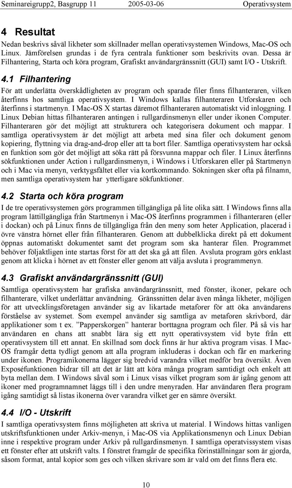 1 Filhantering För att underlätta överskådligheten av program och sparade filer finns filhanteraren, vilken återfinns hos samtliga operativsystem.
