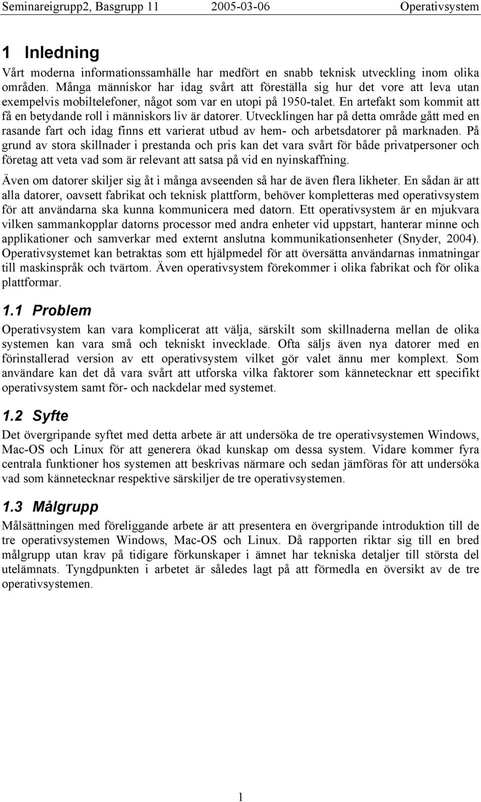 En artefakt som kommit att få en betydande roll i människors liv är datorer.