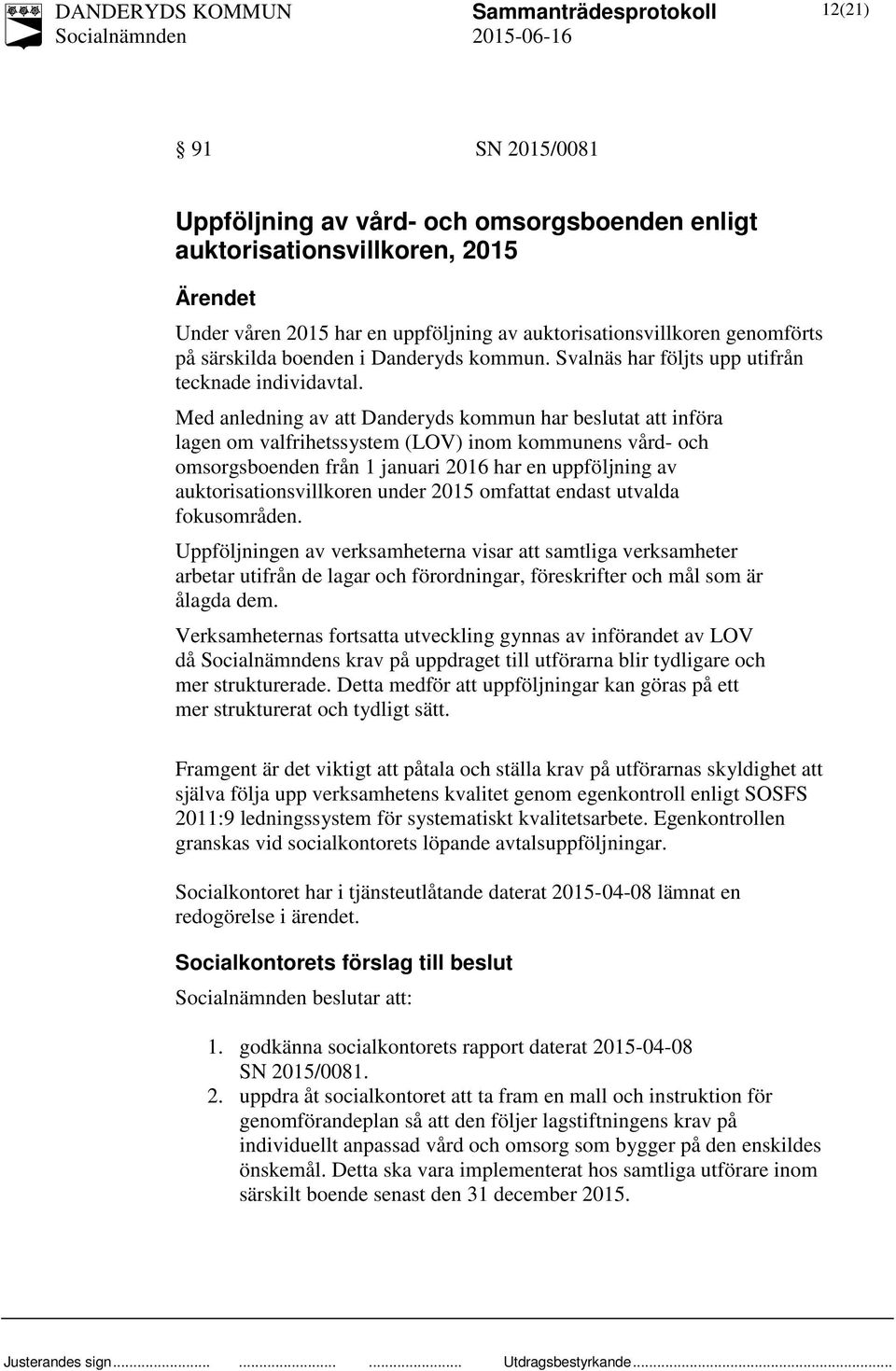 Med anledning av att Danderyds kommun har beslutat att införa lagen om valfrihetssystem (LOV) inom kommunens vård- och omsorgsboenden från 1 januari 2016 har en uppföljning av auktorisationsvillkoren