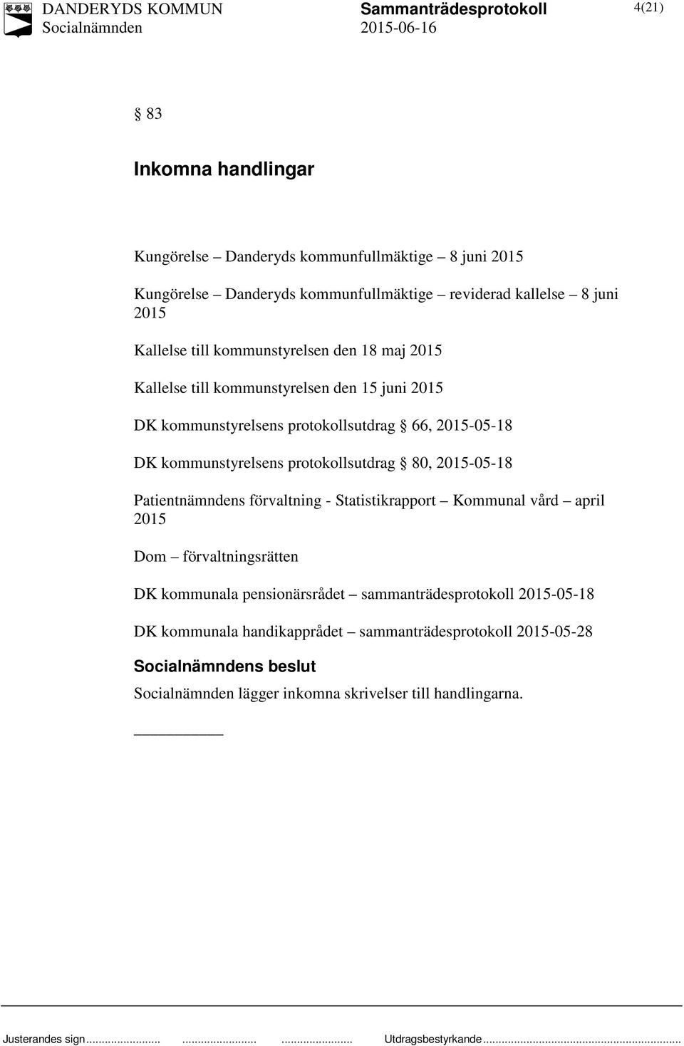 kommunstyrelsens protokollsutdrag 80, 2015-05-18 Patientnämndens förvaltning - Statistikrapport Kommunal vård april 2015 Dom förvaltningsrätten DK